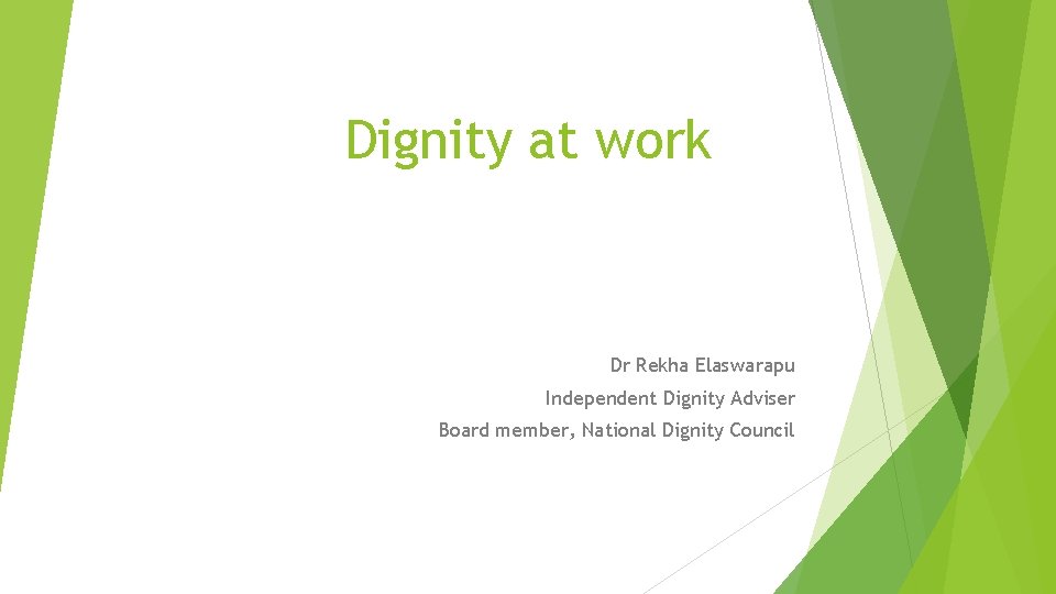Dignity at work Dr Rekha Elaswarapu Independent Dignity Adviser Board member, National Dignity Council