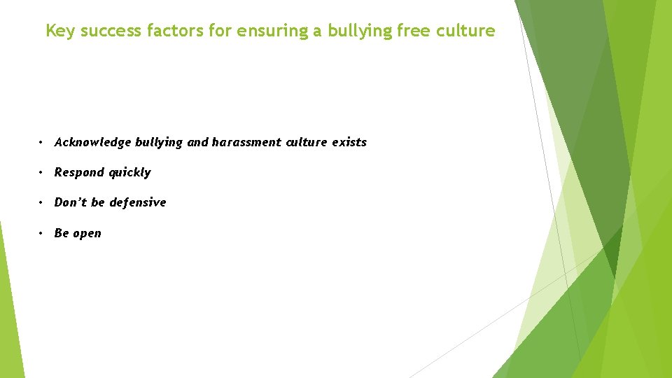 Key success factors for ensuring a bullying free culture • Acknowledge bullying and harassment