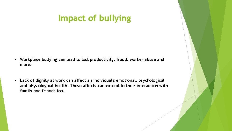 Impact of bullying • Workplace bullying can lead to lost productivity, fraud, worker abuse