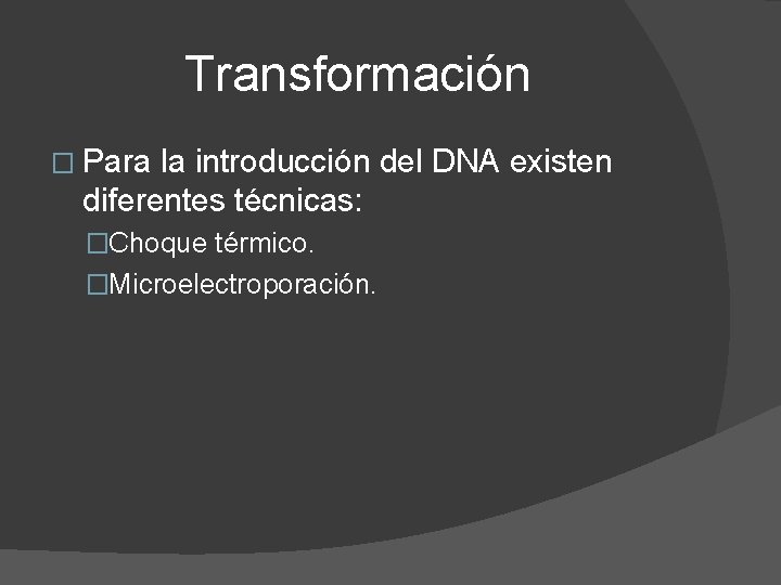 Transformación � Para la introducción del DNA existen diferentes técnicas: �Choque térmico. �Microelectroporación. 