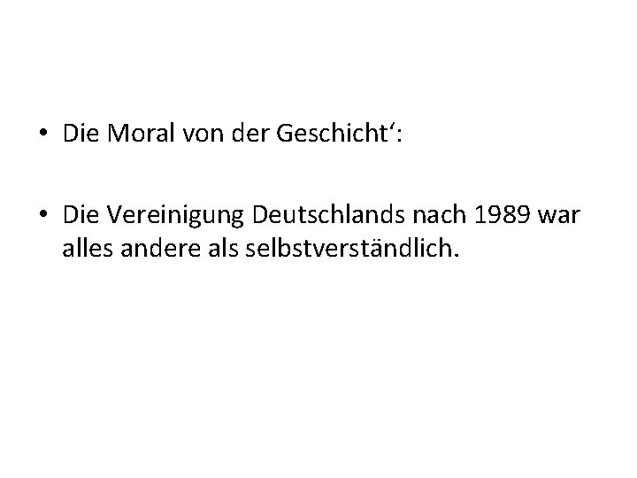  • Die Moral von der Geschicht‘: • Die Vereinigung Deutschlands nach 1989 war