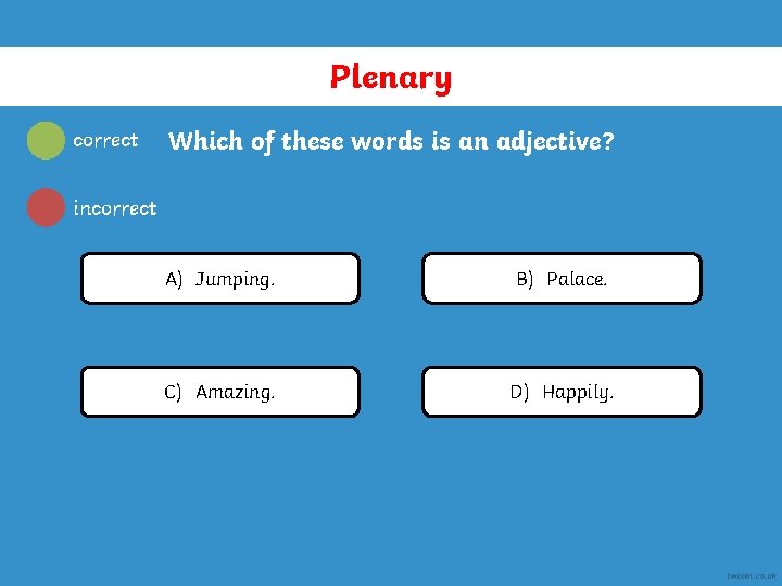 Plenary correct Which of these words is an adjective? incorrect A) Jumping. B) Palace.