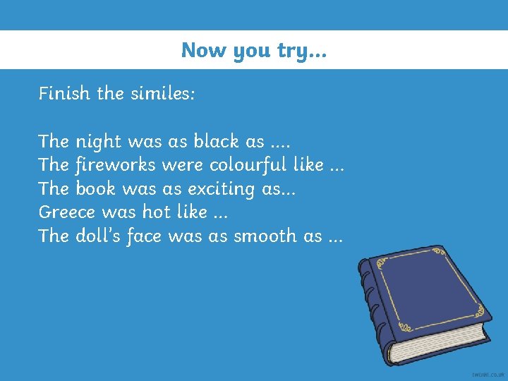 Now you try… Finish the similes: The night was as black as …. The