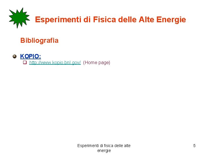 Esperimenti di Fisica delle Alte Energie Bibliografia KOPIO: q http: //www. kopio. bnl. gov/