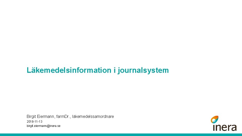 Läkemedelsinformation i journalsystem Birgit Eiermann, farm. Dr. , läkemedelssamordnare 2018 -11 -13 birgit. eiermann@inera.
