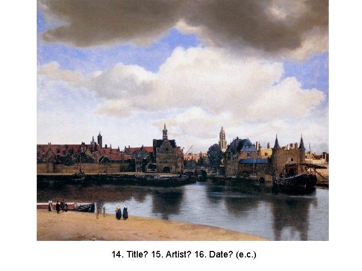 14. Title? 15. Artist? 16. Date? (e. c. ) 