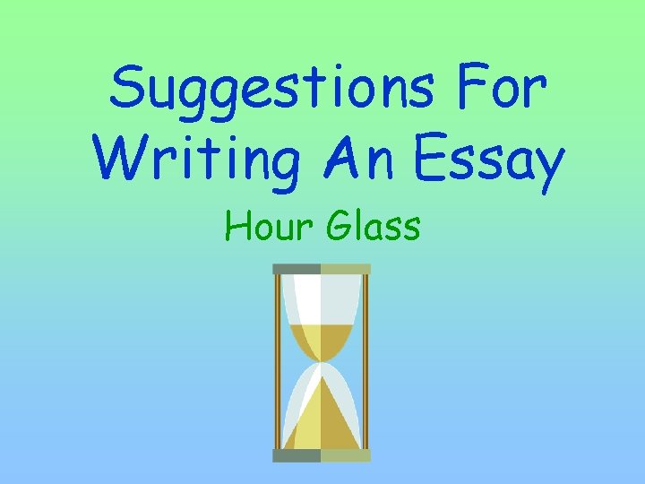 Suggestions For Writing An Essay Hour Glass 
