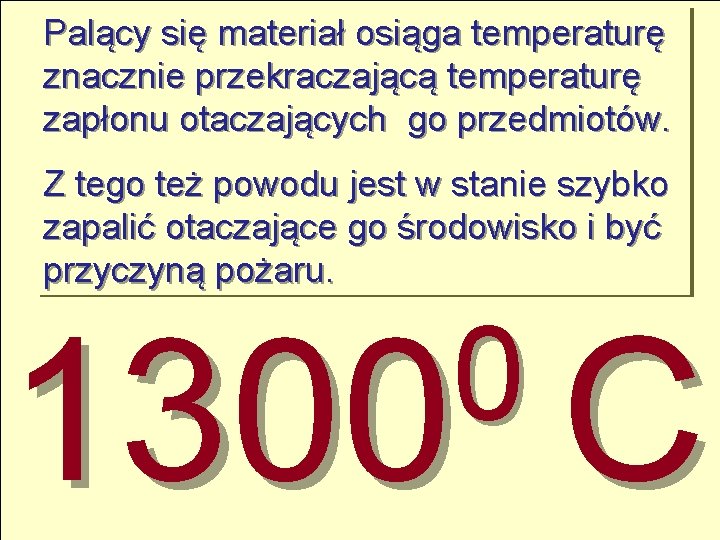 Palący się materiał osiąga temperaturę znacznie przekraczającą temperaturę zapłonu otaczających go przedmiotów. Z tego