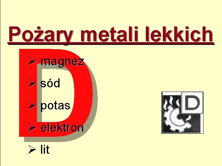 Pożary metali lekkich D Ø magnez Ø sód Ø potas Ø elektron Ø lit