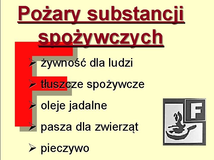 Pożary substancji spożywczych F Ø żywność dla ludzi Ø tłuszcze spożywcze Ø oleje jadalne