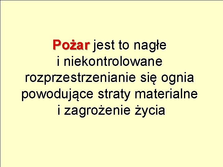 Pożar jest to nagłe i niekontrolowane rozprzestrzenianie się ognia powodujące straty materialne i zagrożenie