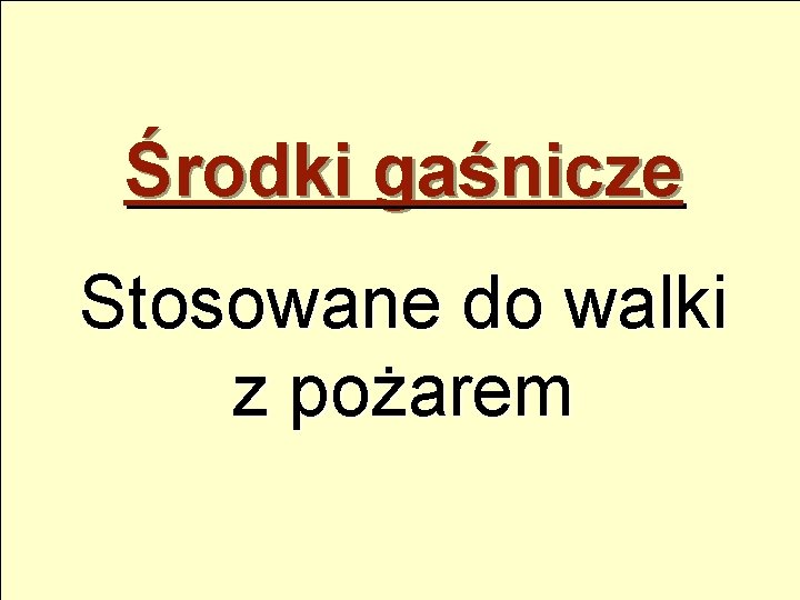 Środki gaśnicze Stosowane do walki z pożarem 