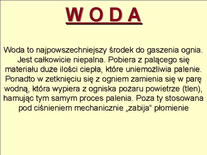 WODA Woda to najpowszechniejszy środek do gaszenia ognia. Jest całkowicie niepalna. Pobiera z palącego