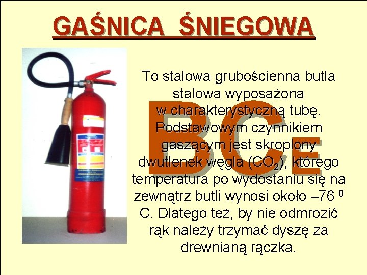 GAŚNICA ŚNIEGOWA To stalowa grubościenna butla stalowa wyposażona w charakterystyczną tubę. Podstawowym czynnikiem gaszącym