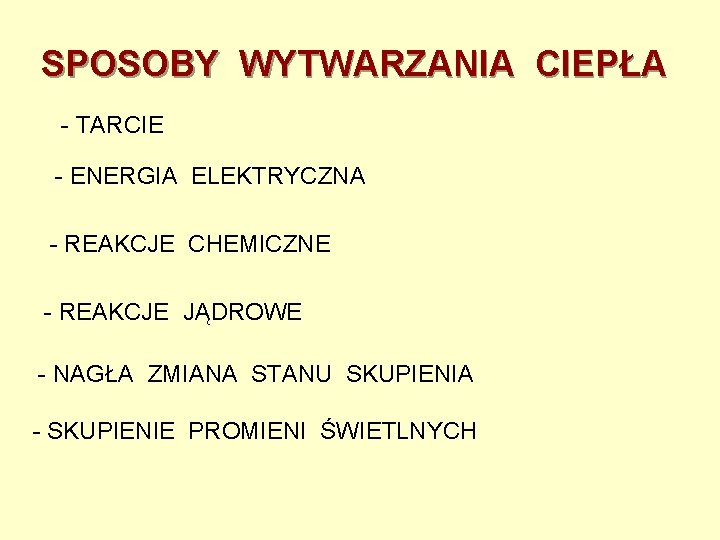 SPOSOBY WYTWARZANIA CIEPŁA - TARCIE - ENERGIA ELEKTRYCZNA - REAKCJE CHEMICZNE - REAKCJE JĄDROWE