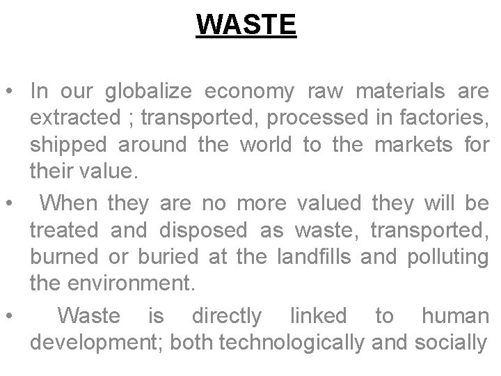 WASTE • In our globalize economy raw materials are extracted ; transported, processed in