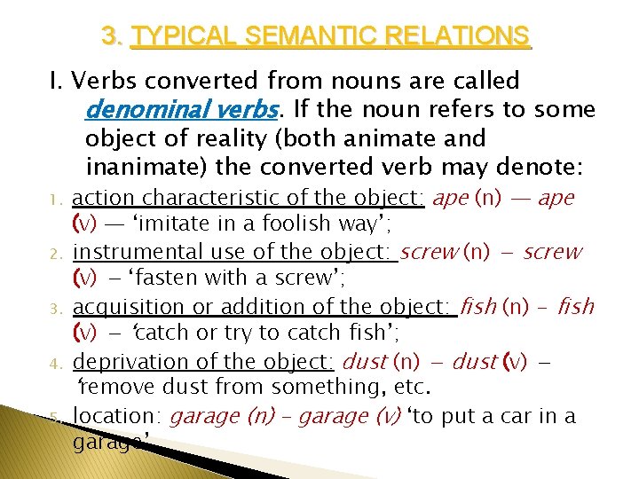 3. TYPICAL SEMANTIC RELATIONS I. Verbs converted from nouns are called denominal verbs. If