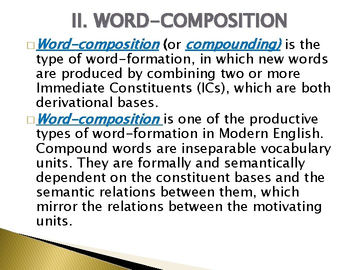II. WORD-COMPOSITION � Word-composition (or compounding) is the type of word-formation, in which new