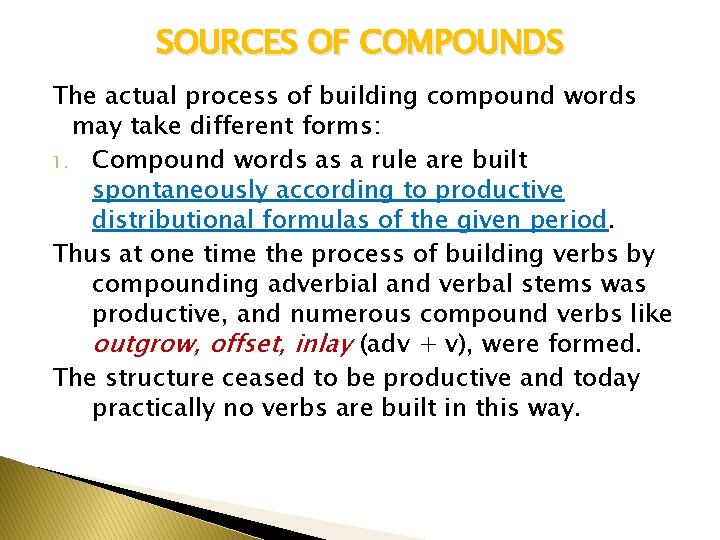 SOURCES OF COMPOUNDS The actual process of building compound words may take different forms: