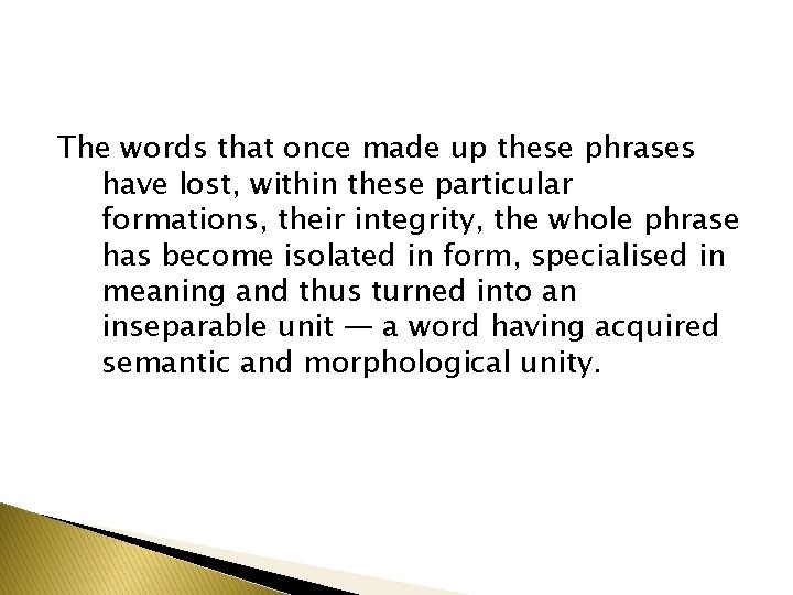 The words that once made up these phrases have lost, within these particular formations,