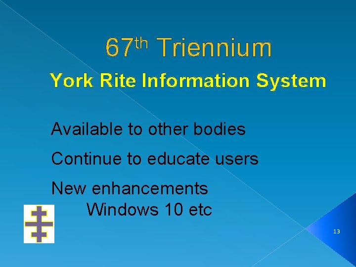 th 67 Triennium York Rite Information System Available to other bodies Continue to educate