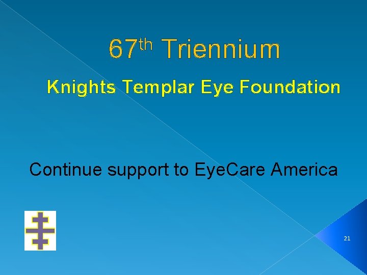 th 67 Triennium Knights Templar Eye Foundation Continue support to Eye. Care America 21