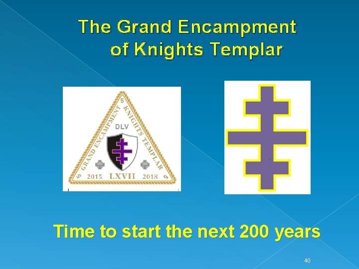 The Grand Encampment of Knights Templar Time to start the next 200 years 40