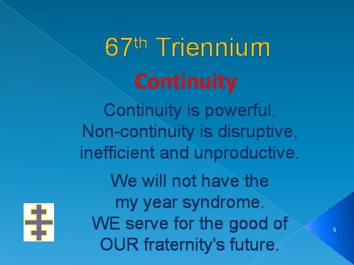 th 67 Triennium Continuity is powerful. Non-continuity is disruptive, inefficient and unproductive. We will