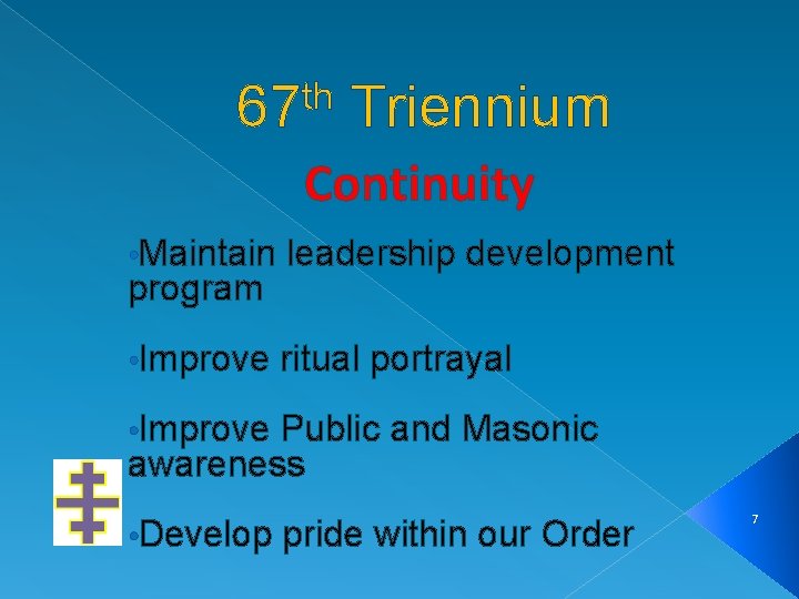 th 67 Triennium Continuity • Maintain leadership development • Improve ritual portrayal program •