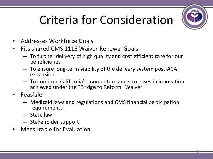 Criteria for Consideration • Addresses Workforce Goals • Fits shared CMS 1115 Waiver Renewal