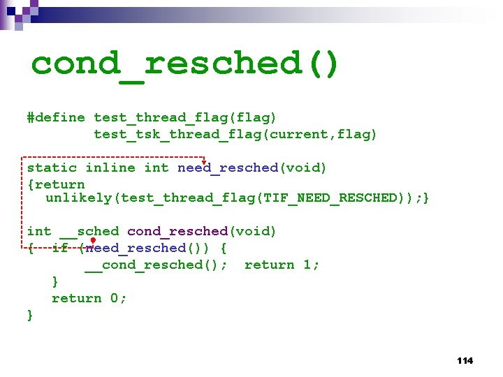 cond_resched() #define test_thread_flag(flag) test_tsk_thread_flag(current, flag) static inline int need_resched(void) {return unlikely(test_thread_flag(TIF_NEED_RESCHED)); } int __sched