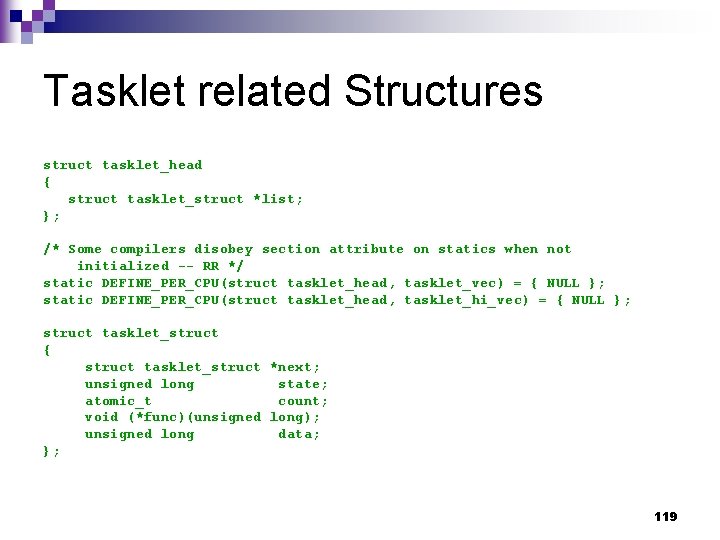 Tasklet related Structures struct tasklet_head { struct tasklet_struct *list; }; /* Some compilers disobey
