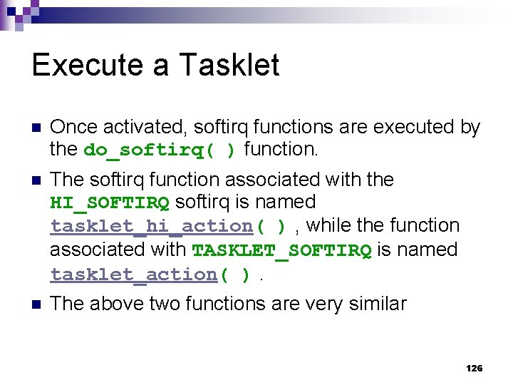 Execute a Tasklet n Once activated, softirq functions are executed by the do_softirq( )