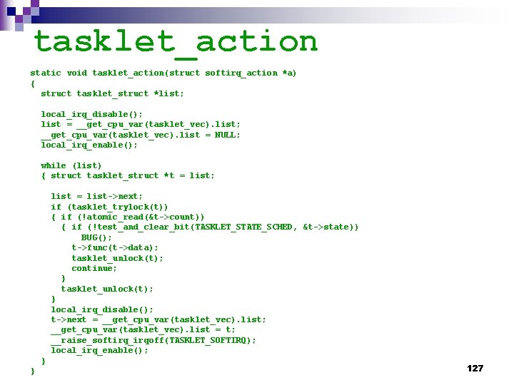 tasklet_action static void tasklet_action(struct softirq_action *a) { struct tasklet_struct *list; local_irq_disable(); list = __get_cpu_var(tasklet_vec).