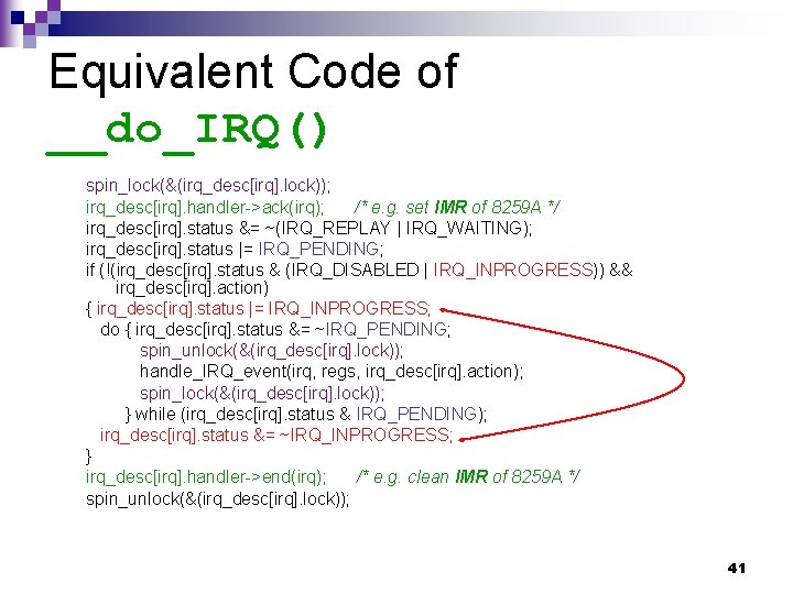 Equivalent Code of __do_IRQ() spin_lock(&(irq_desc[irq]. lock)); irq_desc[irq]. handler->ack(irq); /* e. g. set IMR of
