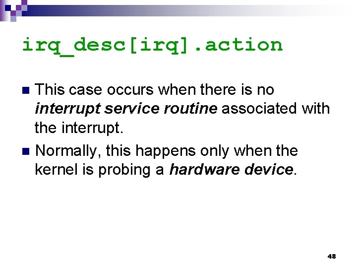 irq_desc[irq]. action This case occurs when there is no interrupt service routine associated with