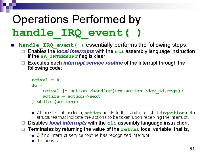 Operations Performed by handle_IRQ_event( ) n handle_IRQ_event( ) essentially performs the following steps: Enables