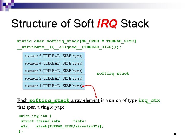 Structure of Soft IRQ Stack static char softirq_stack[NR_CPUS * THREAD_SIZE] __attribute__((__aligned__(THREAD_SIZE))); element 5 (THREAD_SIZE