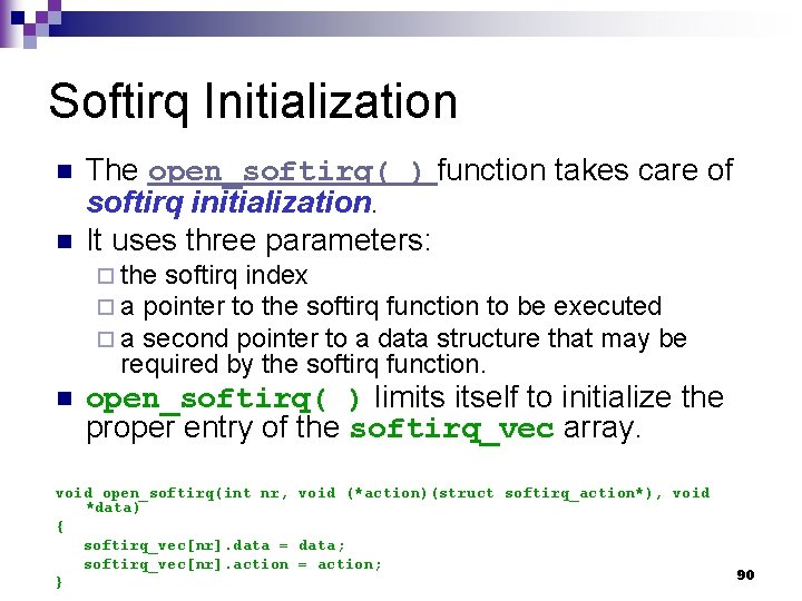 Softirq Initialization n n The open_softirq( ) function takes care of softirq initialization. It