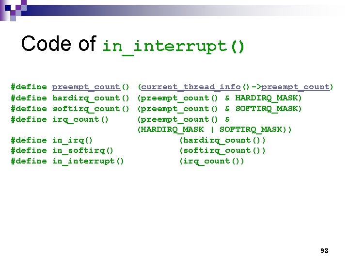 Code of in_interrupt() #define preempt_count() hardirq_count() softirq_count() #define in_irq() #define in_softirq() #define in_interrupt() (current_thread_info()->preempt_count)