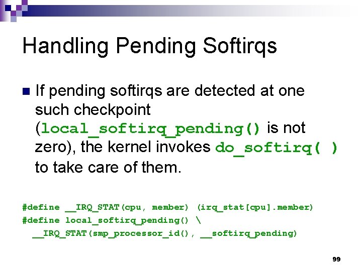 Handling Pending Softirqs n If pending softirqs are detected at one such checkpoint (local_softirq_pending()