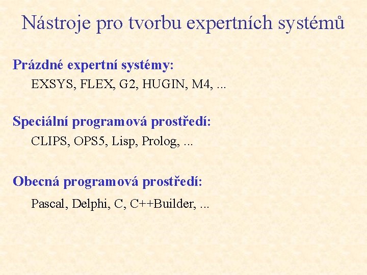 Nástroje pro tvorbu expertních systémů Prázdné expertní systémy: EXSYS, FLEX, G 2, HUGIN, M