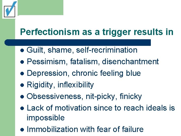 Perfectionism as a trigger results in Guilt, shame, self-recrimination l Pessimism, fatalism, disenchantment l