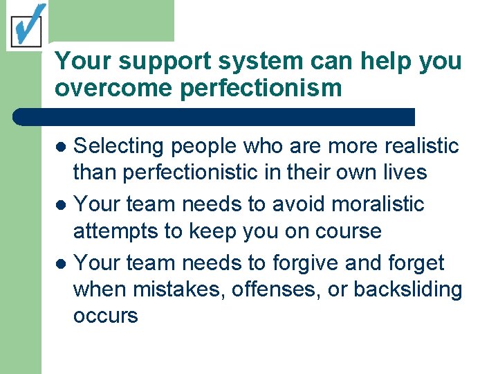 Your support system can help you overcome perfectionism Selecting people who are more realistic