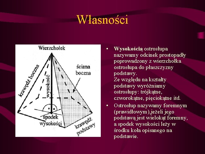 Własności • Wysokością ostrosłupa nazywamy odcinek prostopadły poprowadzony z wierzchołka ostrosłupa do płaszczyzny podstawy.