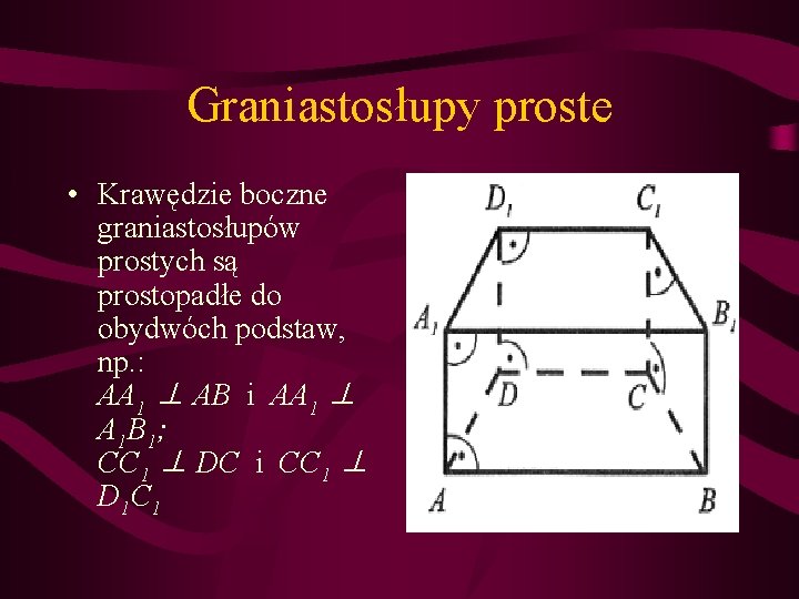 Graniastosłupy proste • Krawędzie boczne graniastosłupów prostych są prostopadłe do obydwóch podstaw, np. :