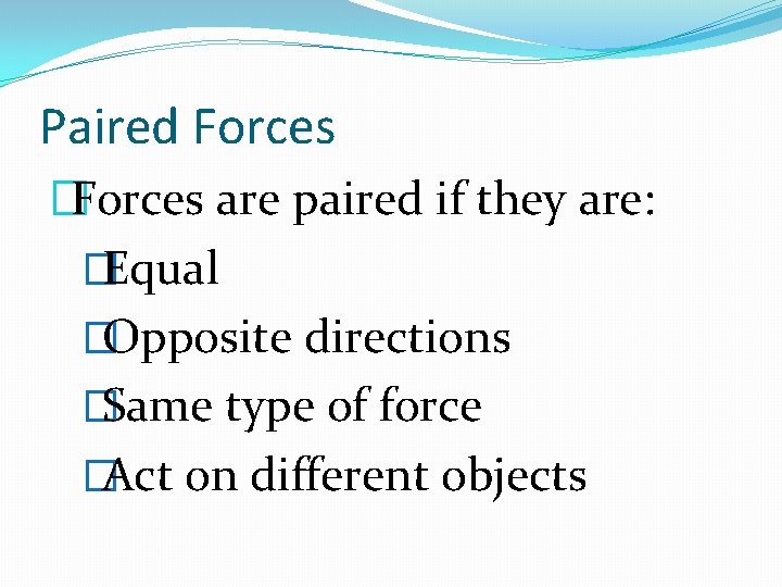 Paired Forces �Forces are paired if they are: �Equal �Opposite directions �Same type of