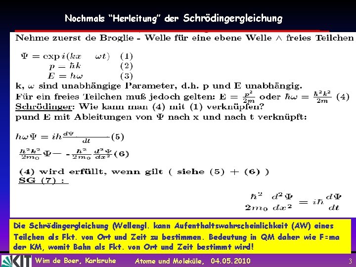 Nochmals “Herleitung” der Schrödingergleichung Die Schrödingergleichung (Wellengl. kann Aufenthaltswahrscheinlichkeit (AW) eines Teilchen als Fkt.