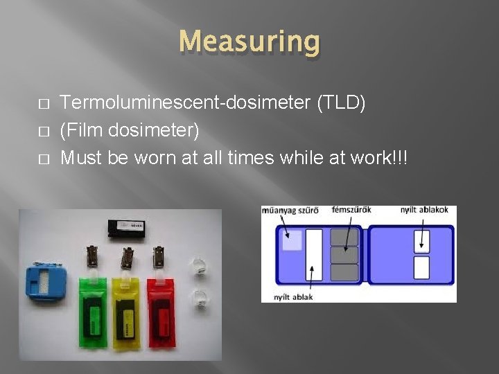 Measuring � � � Termoluminescent-dosimeter (TLD) (Film dosimeter) Must be worn at all times