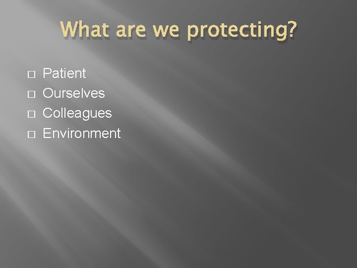 What are we protecting? � � Patient Ourselves Colleagues Environment 